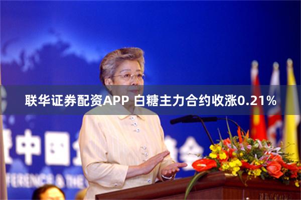 联华证券配资APP 白糖主力合约收涨0.21%