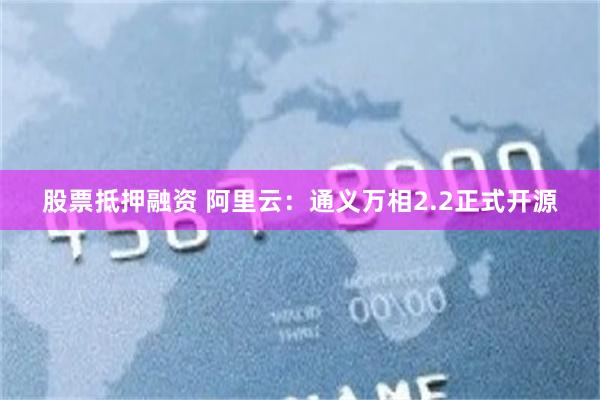 股票抵押融资 阿里云：通义万相2.2正式开源
